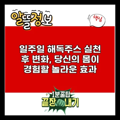 일주일 해독주스 실천 후 변화, 당신의 몸이 경험할 놀라운 효과