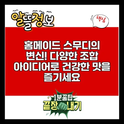 홈메이드 스무디의 변신! 다양한 조합 아이디어로 건강한 맛을 즐기세요